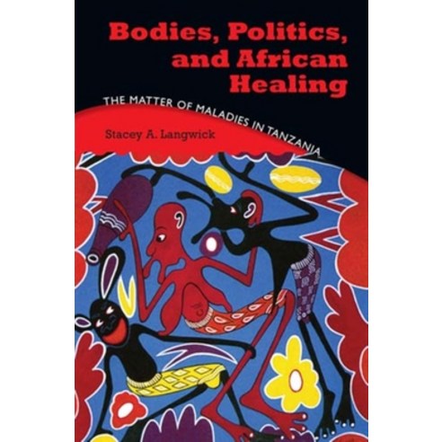 (영문도서) Bodies Politics and African Healing: The Matter of Maladies in Tanzania Paperback, Indiana University Press, English, 9780253222459