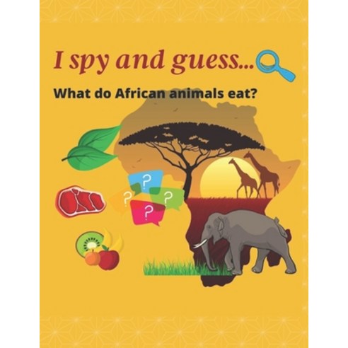 I spy and guess...: What do African animal eat? Paperback, Independently Published