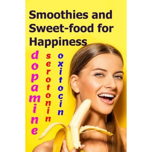 (영문도서) Smoothies and Sweet-food for Happiness: Serotonin dopamine and oxytocin Paperback, Independently Published, English, 9781096204718