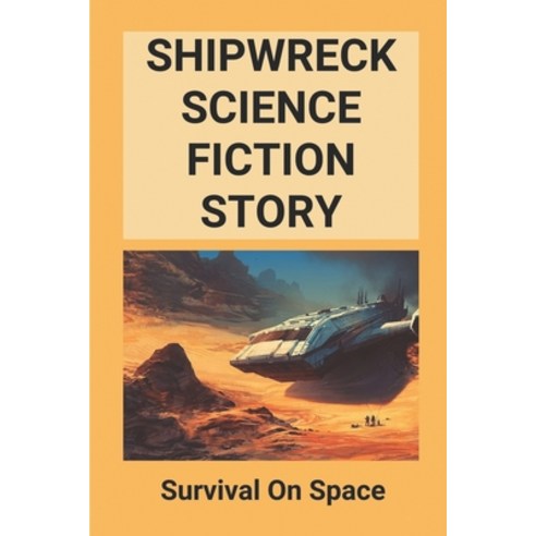 (영문도서) Shipwreck Science Fiction Story: Survival On Space: Shipwreck Survivors Paperback, Independently Published, English, 9798519377829