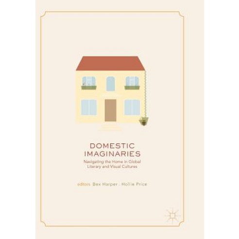 (영문도서) Domestic Imaginaries: Navigating the Home in Global Literary and Visual Cultures Paperback, Palgrave MacMillan, English, 9783319882543