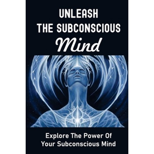 (영문도서) Unleash The Subconscious Mind: Explore The Power Of Your Subconscious Mind: How To Activate S... Paperback, Independently Published, English, 9798532826595