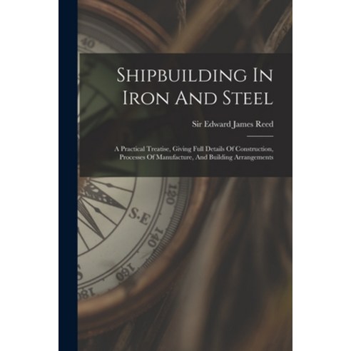 (영문도서) Shipbuilding In Iron And Steel: A Practical Treatise Giving Full Details Of Construction Pr... Paperback, Legare Street Press, English, 9781016311045