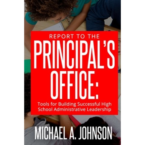 (영문도서) Report To The Principal''s Office: Tools for Building Successful High School Administrative Le... Paperback, Report to the Principal''s O..., English, 9780692066317