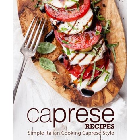 Caprese Recipes: Simple Italian Cooking Caprese Style Paperback, Createspace Independent Pub..., English, 9781721792290