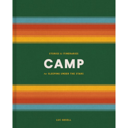 (영문도서) Camp: Stories and Itineraries for Sleeping Under the Stars Hardcover, Clarkson Potter Publishers, English, 9780525577256