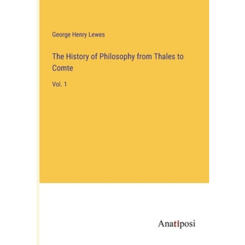 (영문도서) The History of Philosophy from Thales to Comte: Vol. 1 Paperback, Anatiposi Verlag, English, 9783382119300