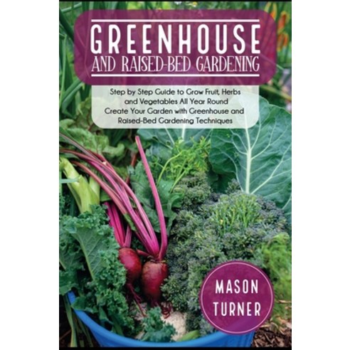 (영문도서) Greenhouse and Raised-Bed Gardening: The Greenhouse Gardener''s Manual To Growing and Sustain ... Hardcover, Mason Turner, English, 9781803061214