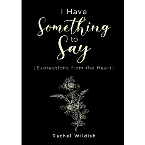 (영문도서) I Have Something To Say: [Expressions from the Heart] Paperback, Rachel Wildish, English, 9781802273557