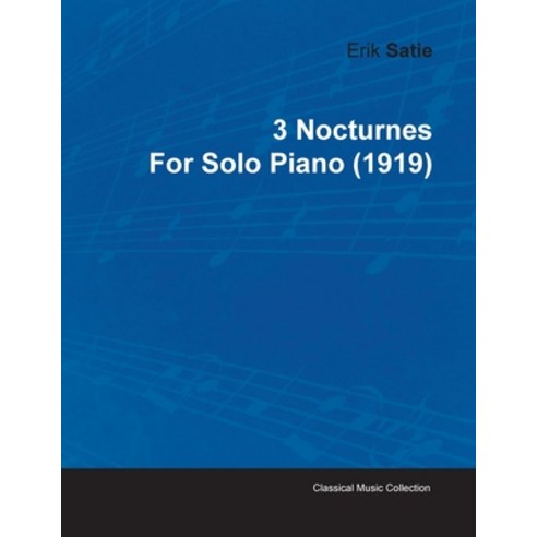 3 Nocturnes by Erik Satie for Solo Piano (1919) Paperback, Classic Music Collection, English, 9781446515730