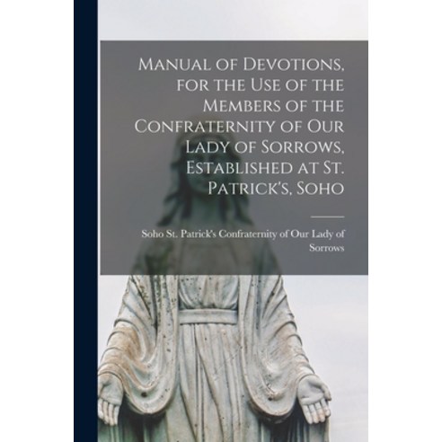 (영문도서) Manual of Devotions for the Use of the Members of the Confraternity of Our Lady of Sorrows ... Paperback, Legare Street Press, English, 9781015019669