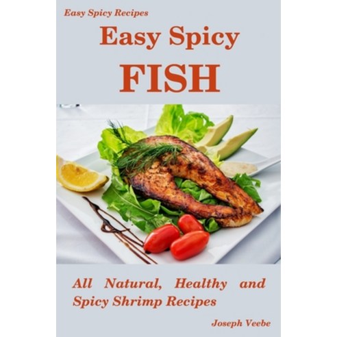 Easy Spicy Fish: All Natural Healthy and Spicy Fish Recipes Paperback, Independently Published, English, 9798569498574