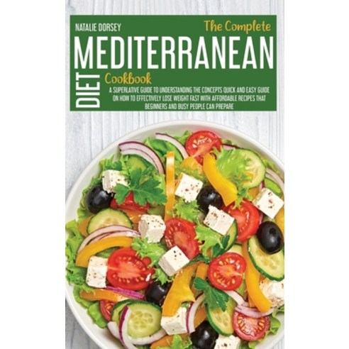The Complete Mediterranean Diet Cookbook: A Superlative Guide To Understanding The Concepts Quick An... Hardcover, Natalie Dorsey, English, 9781914181580