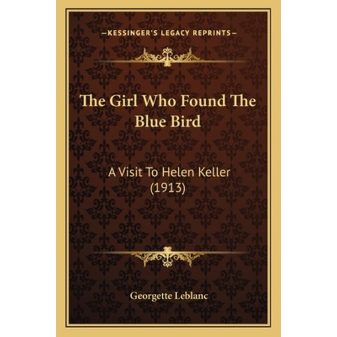 (영문도서) The Girl Who Found The Blue Bird: A Visit To Helen Keller (1913) Paperback, Kessinger Publishing, English, 9781165081455