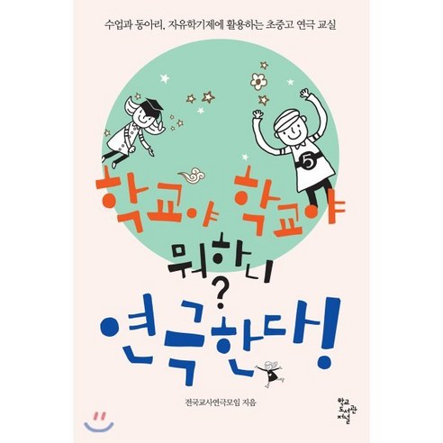 학교야 학교야 뭐하니? 연극한다 : 수업과 동아리 자유학기제에 활용하는 초중고 연극 교실, 학교도서관저널, 전국교사연극모임 저