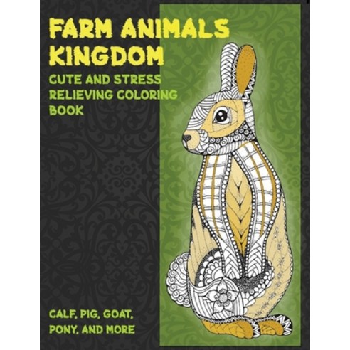 Farm Animals kingdom - Cute and Stress Relieving Coloring Book - Calf Pig Goat Pony and more Paperback, Independently Published