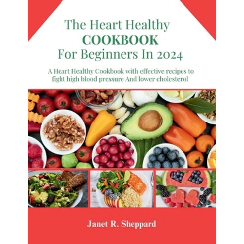 (영문도서) The Heart Healthy Cookbook For Beginners 2024: Explore an amazing and nourishing Low-Sodium w... Paperback, Independently Published, English, 9798872215653