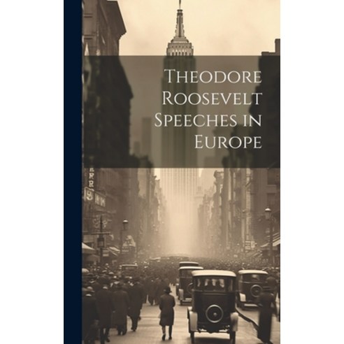 (영문도서) Theodore Roosevelt Speeches in Europe Hardcover, Legare Street Press, English, 9781020007910