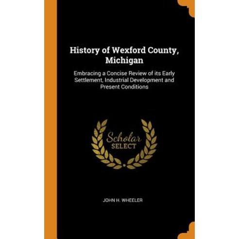 (영문도서) History of Wexford County Michigan: Embracing a Concise Review of its Early Settlement Indu... Hardcover, Franklin Classics, English, 9780342451371
