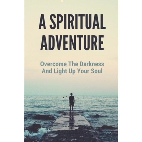 (영문도서) A Spiritual Adventure: Overcome The Darkness And Light Up Your Soul: Spiritual Formation Paperback, Independently Published, English, 9798520394136