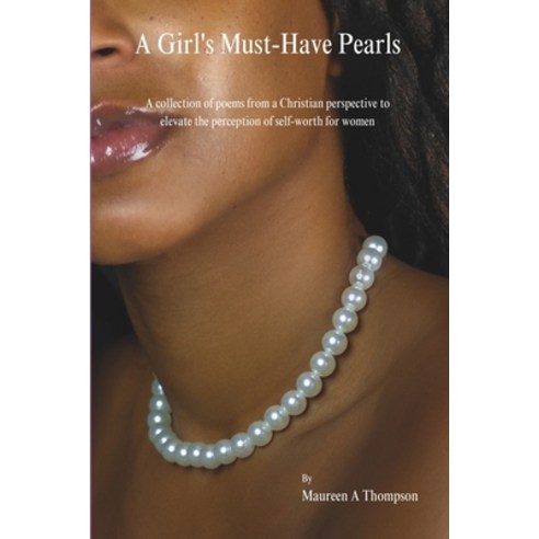 (영문도서) A Girl''s Must-Have Pearls: A collection of poems from a Christian perspective to elevate the ... Paperback, Independently Published, English, 9798870828442