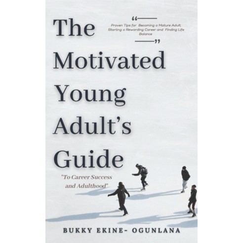 The Motivated Young Adult''s Guide to Career Success and Adulthood: Proven Tips for Becoming a Mature... Paperback, Independently Published, English, 9798745859939
