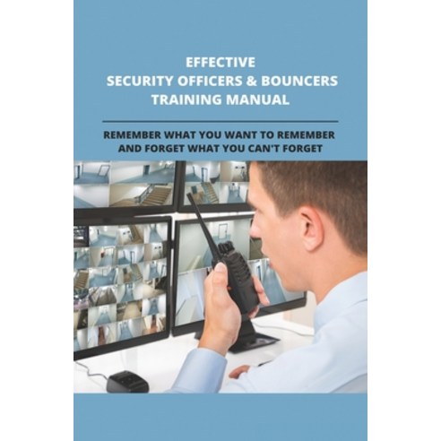 Effective Security Officers &amp; Bouncers Training Manual: Every Techniques You Ne