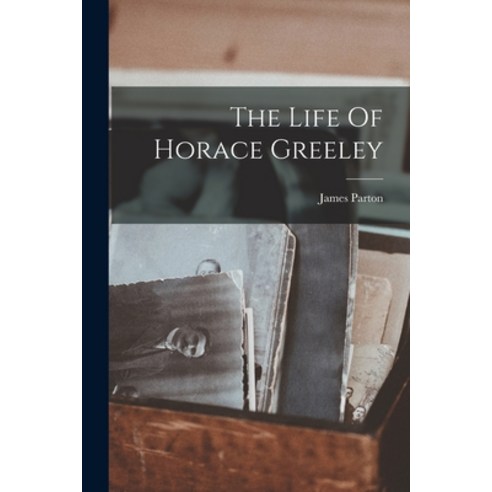 (영문도서) The Life Of Horace Greeley Paperback, Legare Street Press, English, 9781017338485