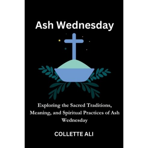 (영문도서) Ash Wednesday: Exploring the Sacred Traditions Meaning and Spiritual Practices of Ash Wedne... Paperback, Independently Published, English, 9798878951739