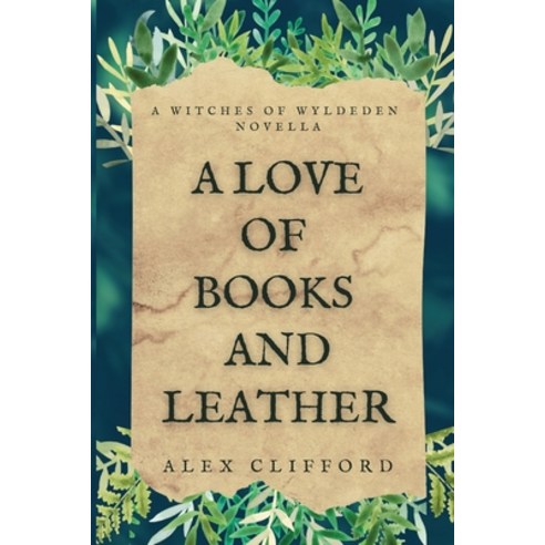 (영문도서) A Love of Books and Leather: A Witches of Wyldeden Novella Paperback, Alex Clifford, English, 9780645020144