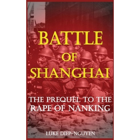 Battle of Shanghai: The Prequel to the Rape of Nanking Paperback, Pacific Atrocities Education