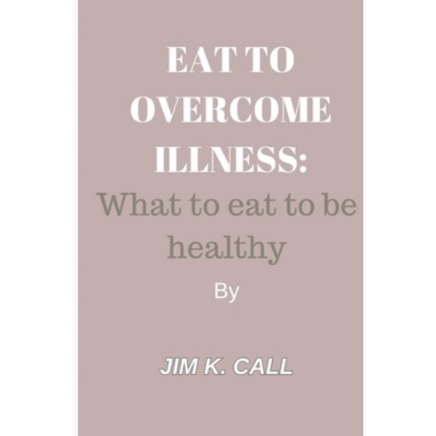 (영문도서) Eat to Overcome Illness: What to eat to be healthy Paperback, Independently Published, English, 9798870848617