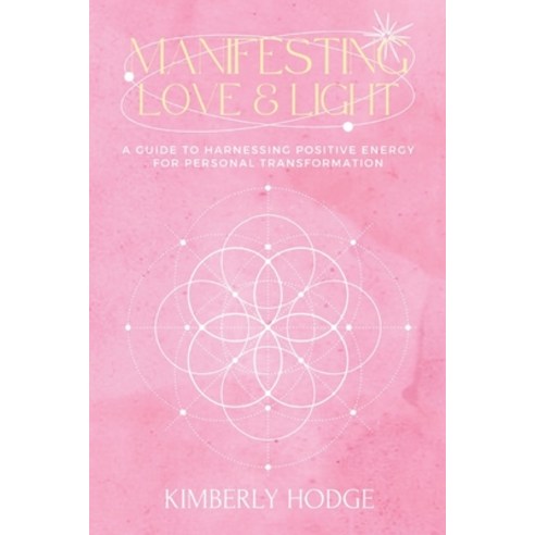 (영문도서) Manifesting Love and Light: A Guide to Harnessing Positive Energy for Personal Transformation Paperback, Independently Published, English, 9798853810235