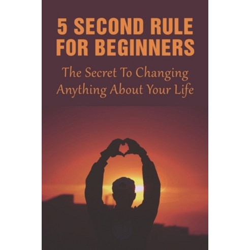 (영문도서) 5 Second Rule For Beginners: The Secret To Changing Anything About Your Life: 5 Second Rule I... Paperback, Independently Published, English, 9798538681815