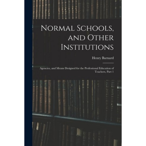 (영문도서) Normal Schools and Other Institutions: Agencies and Means Designed for the Professional Edu... Paperback, Legare Street Press, English, 9781017605907