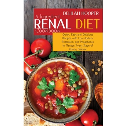 5 Ingredient Renal Diet Cookbook: Quick Easy and Delicious Recipes with Low Sodium Potassium and ... Hardcover, Everooks Ltd, English, 9781914028540