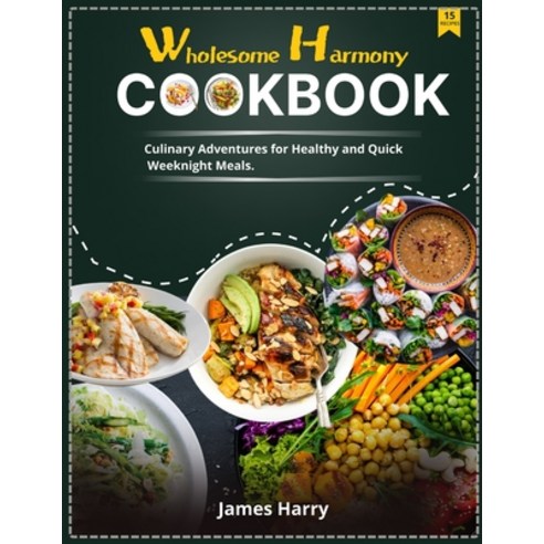 (영문도서) Wholesome Harmony CookBook: Culinary Adventures for Healthy and Quick Weeknight Meals. Paperback, Independently Published, English, 9798876006806