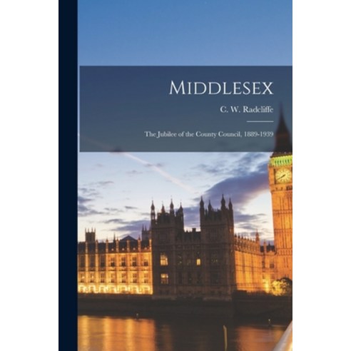 (영문도서) Middlesex; the Jubilee of the County Council 1889-1939 Paperback, Hassell Street Press, English, 9781014071996