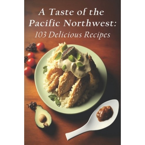 (영문도서) A Taste of the Pacific Northwest: 103 Delicious Recipes Paperback, Independently Published, English, 9798398448580