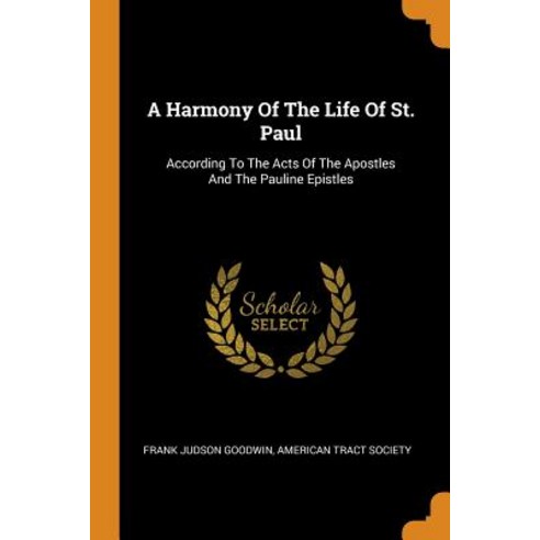 A Harmony Of The Life Of St. Paul: According To The Acts Of The Apostles And The Pauline Epistles Paperback, Franklin Classics