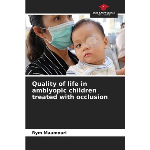 (영문도서) Quality of life in amblyopic children treated with occlusion Paperback, Our Knowledge Publishing, English, 9786206251866