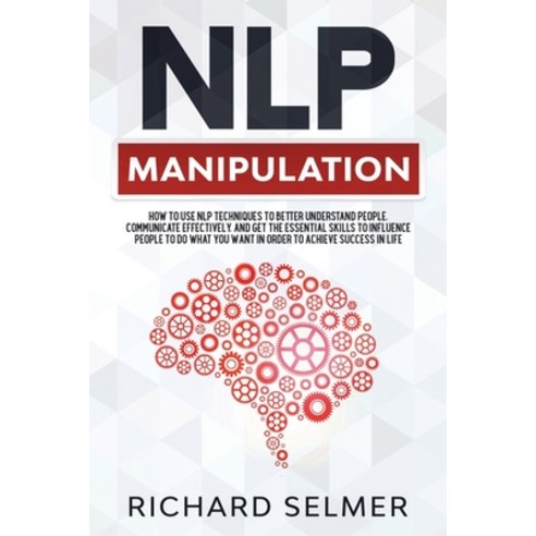 NLP Manipulation: How to Use NLP Techniques to Better Understand People Communicate Effectively an... Paperback, English, 9781914107016, Smart Publishing Ltd