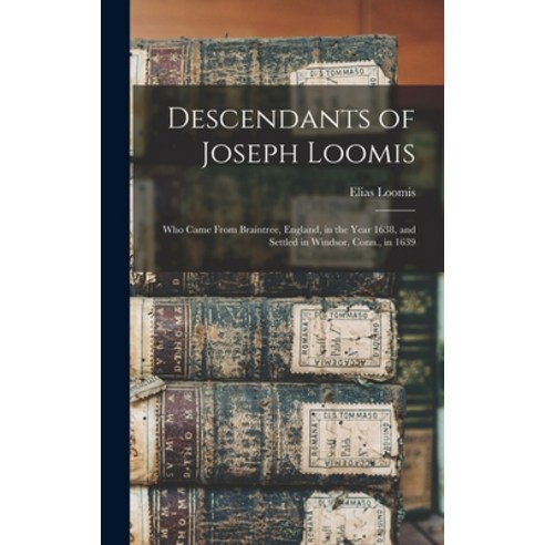 (영문도서) Descendants of Joseph Loomis: Who Came From Braintree England in the Year 1638 and Settled... Hardcover, Legare Street Press, English, 9781013924057