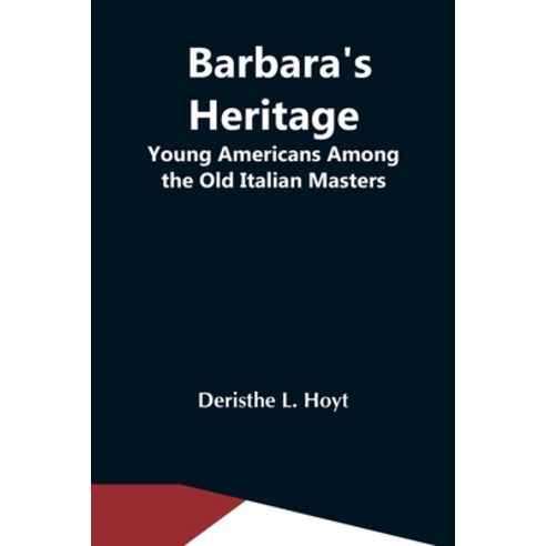 (영문도서) Barbara''S Heritage; Young Americans Among The Old Italian Masters Paperback, Alpha Edition, English, 9789354546853