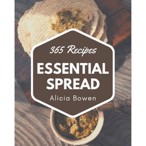 365 Essential Spread Recipes: Spread Cookbook - The Magic to Create Incredible Flavor! Paperback, Independently Published, English, 9798577963828