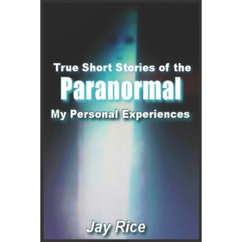 (영문도서) True Short Stories of the Paranormal: My Personal Experiences Paperback, Independently Published, English, 9781098584313