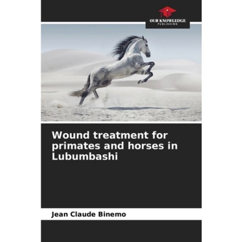 (영문도서) Wound treatment for primates and horses in Lubumbashi Paperback, Our Knowledge Publishing, English, 9786206208969
