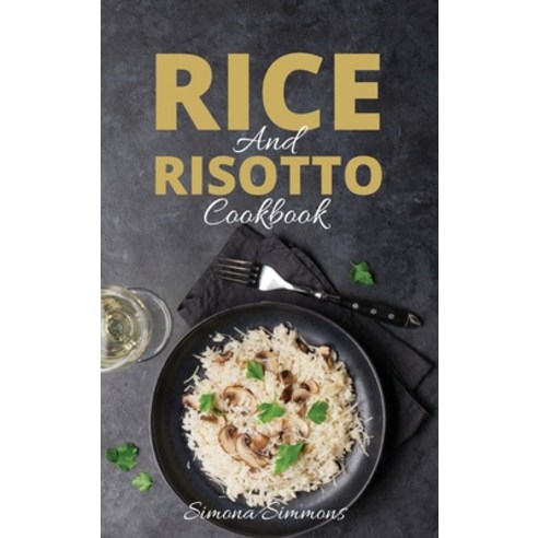 (영문도서) Rice and Risotto Cookbook: 50 Exquisite Italian Rice and Risotto Recipes. Baked Rice Rice Sa... Hardcover, Simona Simmons, English, 9781803350554