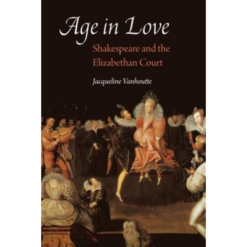 (영문도서) Age in Love: Shakespeare and the Elizabethan Court Hardcover, University of Nebraska Press, English, 9781496207593