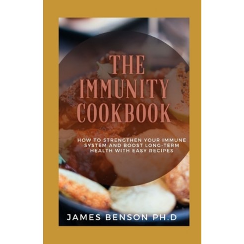 (영문도서) The Immunity Cookbook: How To Strengthen Your Immune System And Boost Long-Term Health With E... Paperback, Independently Published, English, 9798508462215